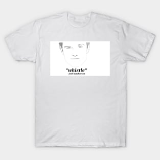 "whistle" - josh hutcherson T-Shirt